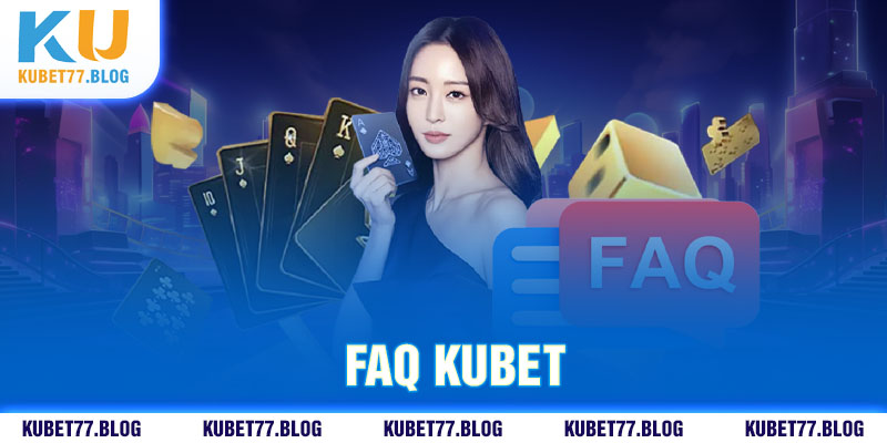 FAQ về nhà cái uy tín Kubet77