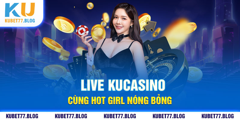 Dịch vụ live casino hot của nhà cái Kubet77 